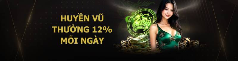 Thưởng Huyền Vũ 12% mỗi ngày – Tận hưởng ưu đãi dài hạn, tích lũy lợi nhuận